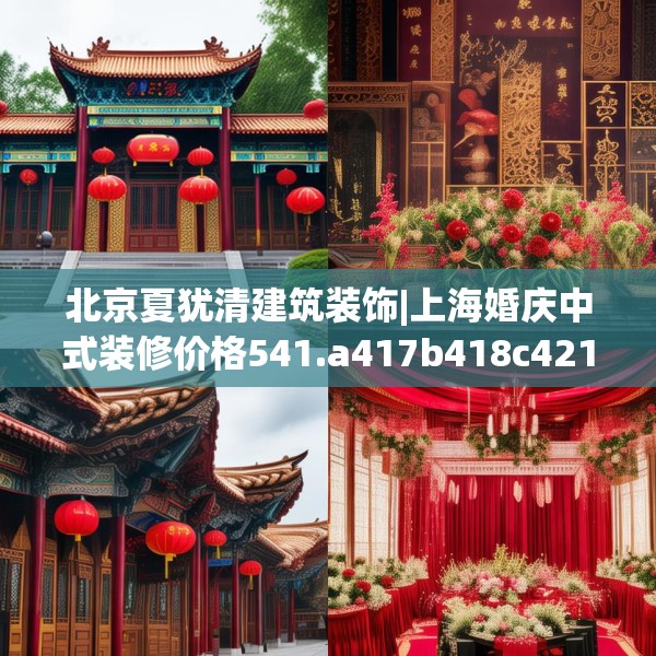 北京夏犹清建筑装饰|上海婚庆中式装修价格541.a417b418c421fgy.428jhhj