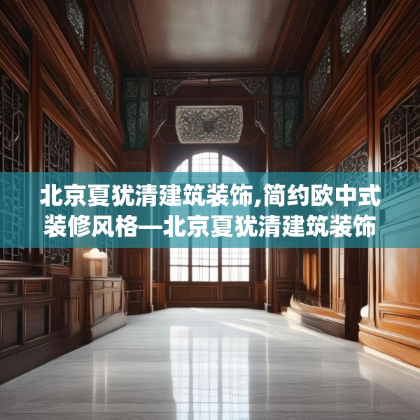北京夏犹清建筑装饰,简约欧中式装修风格—北京夏犹清建筑装饰217.a93b94c97fgy.104jhhj