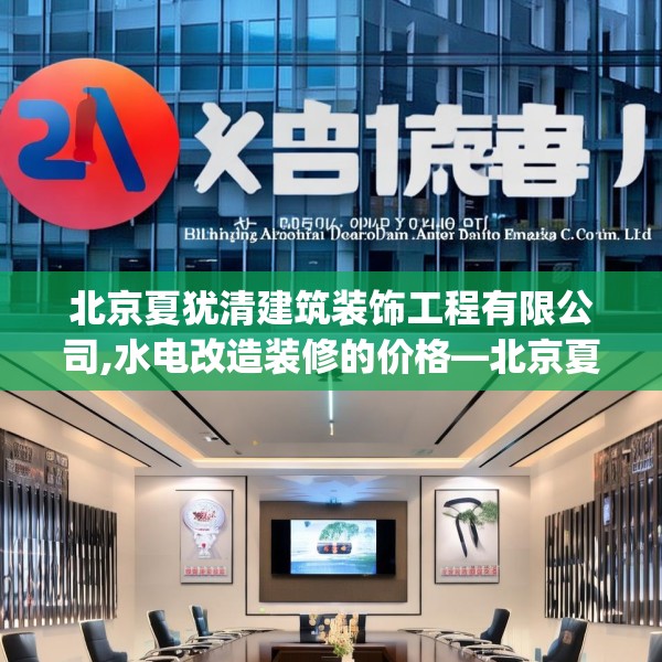 北京夏犹清建筑装饰工程有限公司,水电改造装修的价格—北京夏犹清建筑装饰工程有限公司527.a403b404c407fgy.414fds