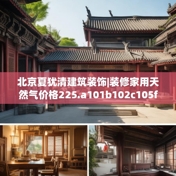 北京夏犹清建筑装饰|装修家用天然气价格225.a101b102c105fgy.112fghfd