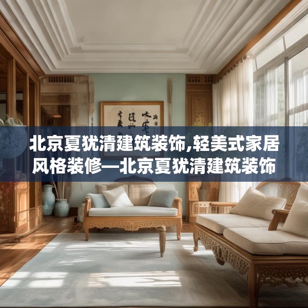 北京夏犹清建筑装饰,轻美式家居风格装修—北京夏犹清建筑装饰516.a392b393c396fgy.403lkjl