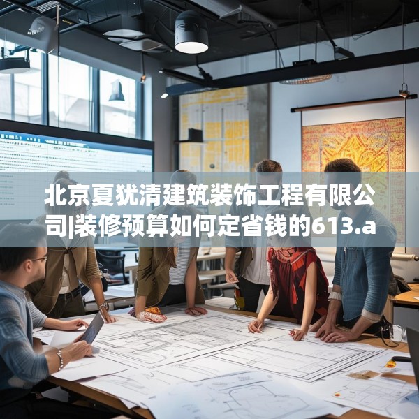 北京夏犹清建筑装饰工程有限公司|装修预算如何定省钱的613.a489b490c493fgy.500jhhj