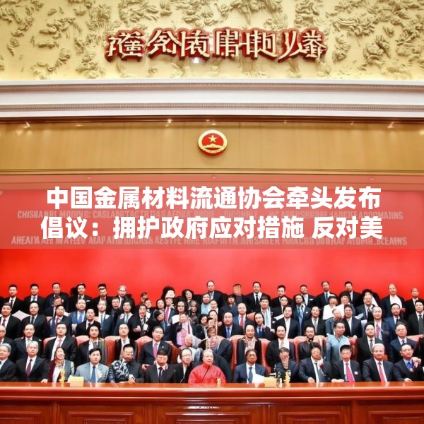 中国金属材料流通协会牵头发布倡议：拥护政府应对措施 反对美国贸易霸权