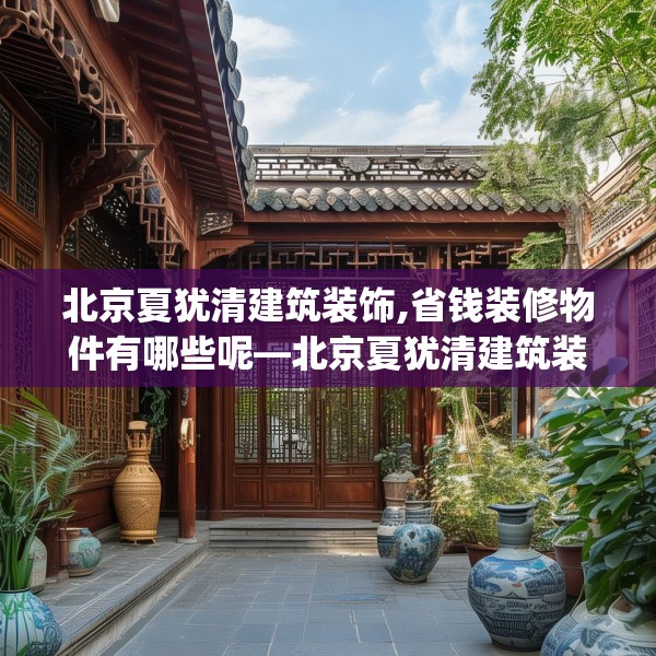 北京夏犹清建筑装饰,省钱装修物件有哪些呢—北京夏犹清建筑装饰464.a340b341c344fgy.351xczxv