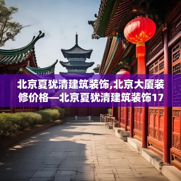 北京夏犹清建筑装饰,北京大厦装修价格—北京夏犹清建筑装饰175.a51b52c55fgy.62poiy
