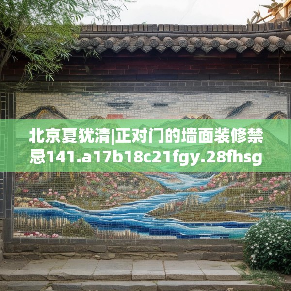 北京夏犹清|正对门的墙面装修禁忌141.a17b18c21fgy.28fhsg