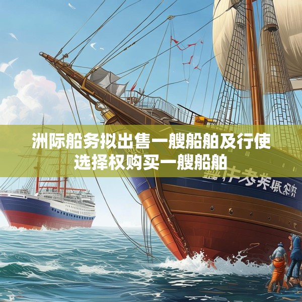 洲际船务拟出售一艘船舶及行使选择权购买一艘船舶
