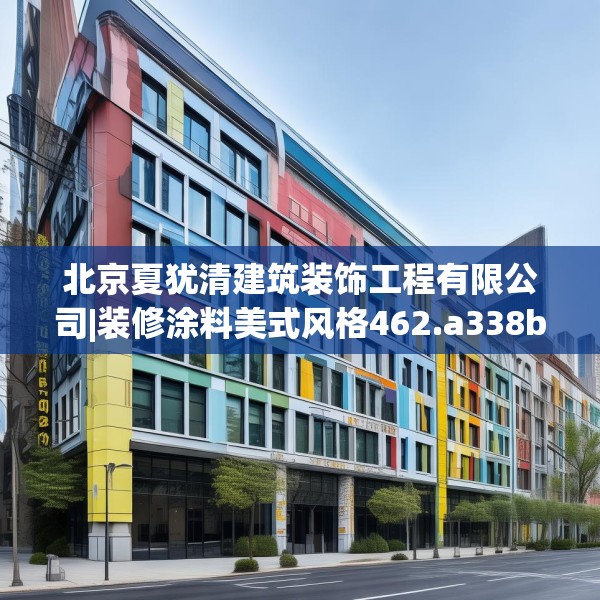 北京夏犹清建筑装饰工程有限公司|装修涂料美式风格462.a338b339c342fgy.349lkjl
