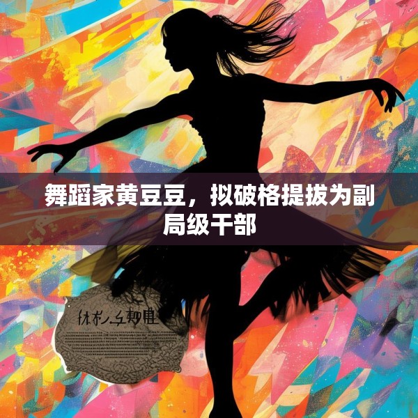 舞蹈家黄豆豆，拟破格提拔为副局级干部