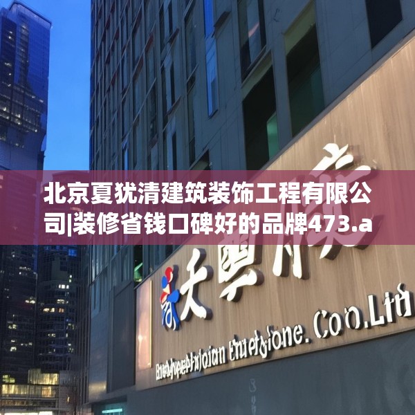 北京夏犹清建筑装饰工程有限公司|装修省钱口碑好的品牌473.a349b350c353fgy.360fds