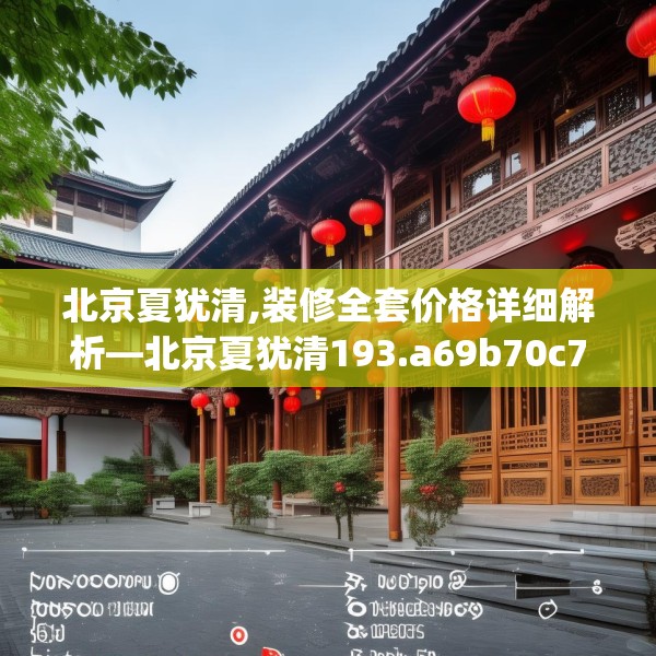 北京夏犹清,装修全套价格详细解析—北京夏犹清193.a69b70c73fgy.80poiy