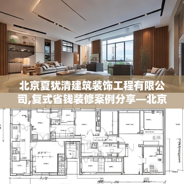 北京夏犹清建筑装饰工程有限公司,复式省钱装修案例分享—北京夏犹清建筑装饰工程有限公司544.a420b421c424fgy.431htyj
