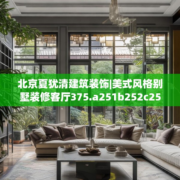 北京夏犹清建筑装饰|美式风格别墅装修客厅375.a251b252c255fgy.262fhsg