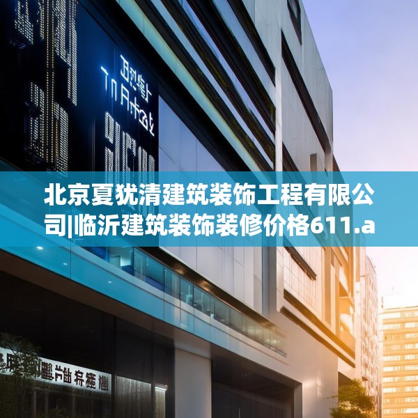 北京夏犹清建筑装饰工程有限公司|临沂建筑装饰装修价格611.a487b488c491fgy.498bnbn