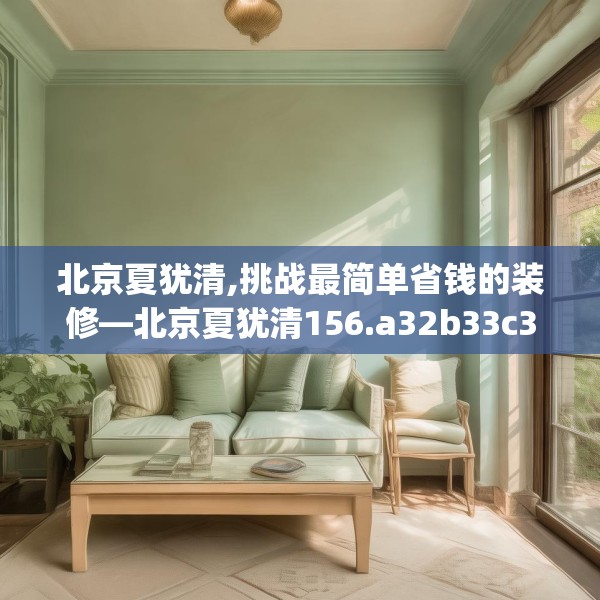 北京夏犹清,挑战最简单省钱的装修—北京夏犹清156.a32b33c36fgy.43lkjl