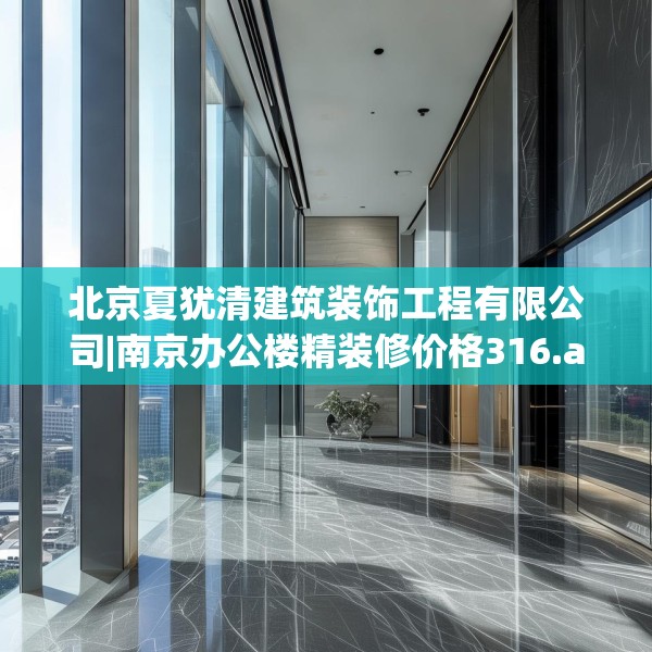 北京夏犹清建筑装饰工程有限公司|南京办公楼精装修价格316.a192b193c196fgy.203sdA