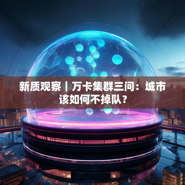 新质观察｜万卡集群三问：城市该如何不掉队？