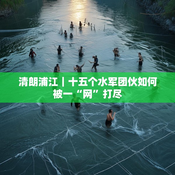 清朗浦江｜十五个水军团伙如何被一“网”打尽
