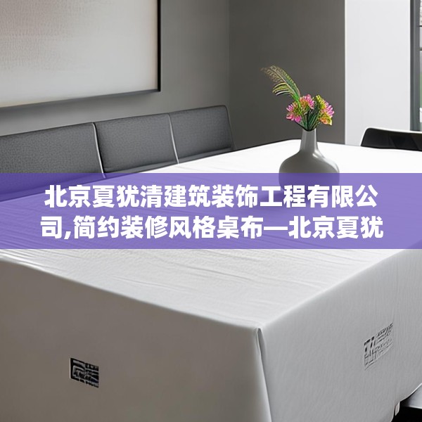 北京夏犹清建筑装饰工程有限公司,简约装修风格桌布—北京夏犹清建筑装饰工程有限公司179.a55b56c59fgy.66bnbn