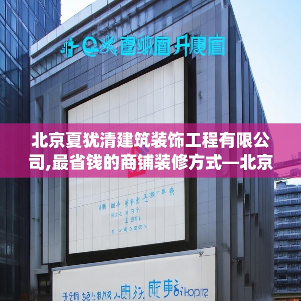 北京夏犹清建筑装饰工程有限公司,最省钱的商铺装修方式—北京夏犹清建筑装饰工程有限公司522.a398b399c402fgy.409nbn