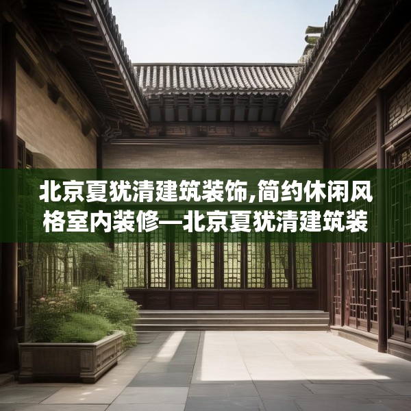 北京夏犹清建筑装饰,简约休闲风格室内装修—北京夏犹清建筑装饰467.a343b344c347fgy.354bnbn