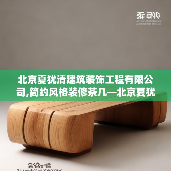 北京夏犹清建筑装饰工程有限公司,简约风格装修茶几—北京夏犹清建筑装饰工程有限公司272.a148b149c152fgy.15976676