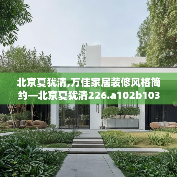 北京夏犹清,万佳家居装修风格简约—北京夏犹清226.a102b103c106fgy.113sdA