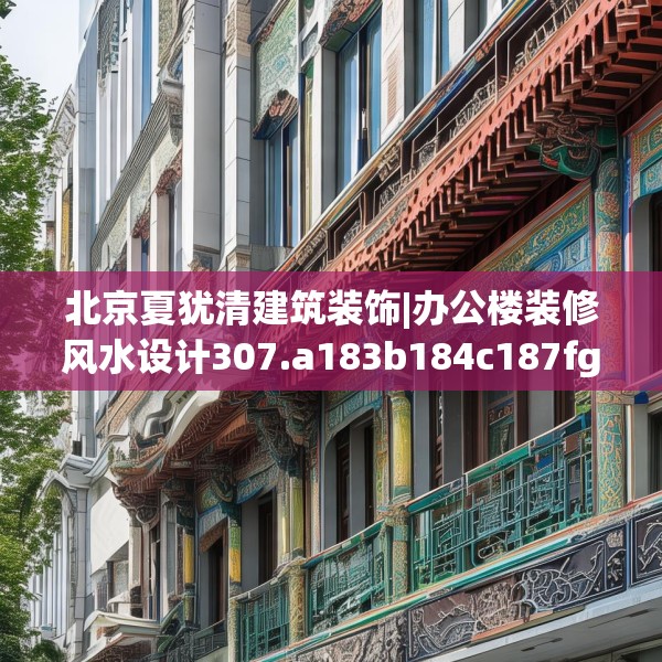 北京夏犹清建筑装饰|办公楼装修风水设计307.a183b184c187fgy.194jhhj