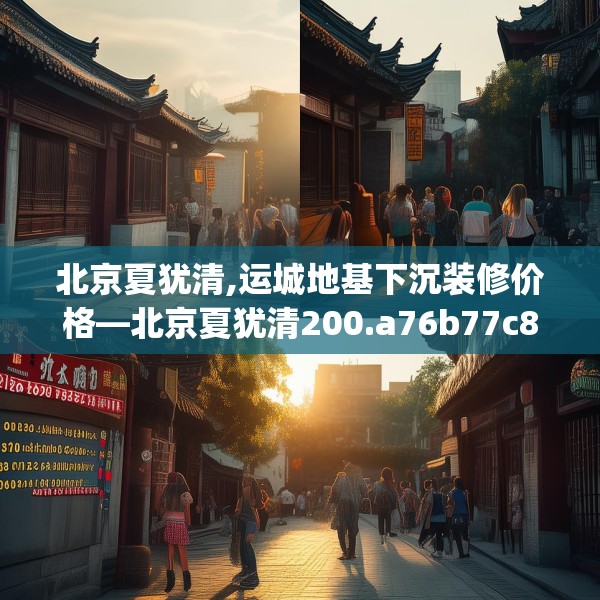 北京夏犹清,运城地基下沉装修价格—北京夏犹清200.a76b77c80fgy.8776680