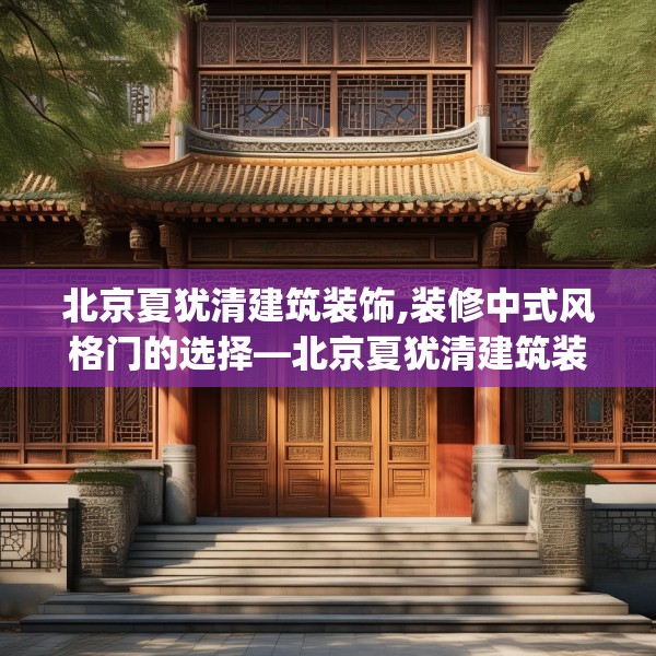 北京夏犹清建筑装饰,装修中式风格门的选择—北京夏犹清建筑装饰362.a238b239c242fgy.24976671