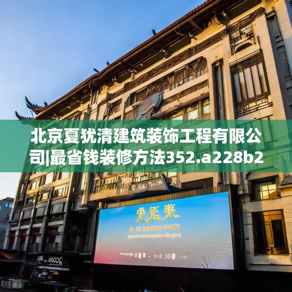 北京夏犹清建筑装饰工程有限公司|最省钱装修方法352.a228b229c232fgy.239sdA