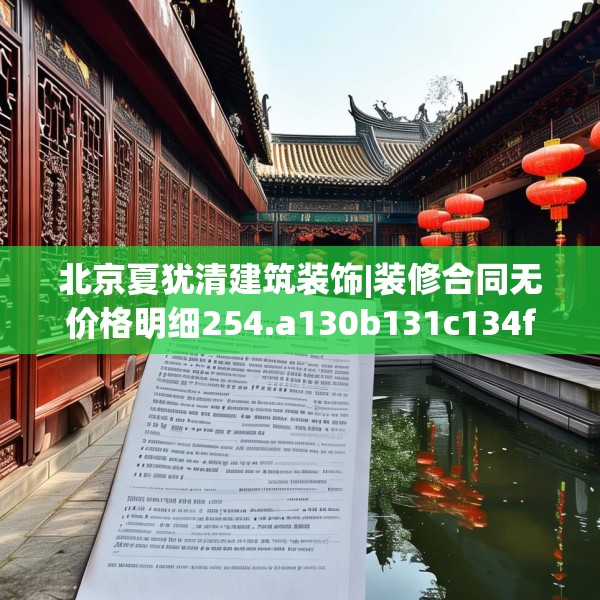 北京夏犹清建筑装饰|装修合同无价格明细254.a130b131c134fgy.14176677