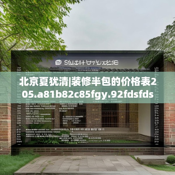 北京夏犹清|装修半包的价格表205.a81b82c85fgy.92fdsfds