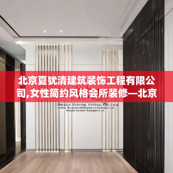北京夏犹清建筑装饰工程有限公司,女性简约风格会所装修—北京夏犹清建筑装饰工程有限公司180.a56b57c60fgy.67nbn