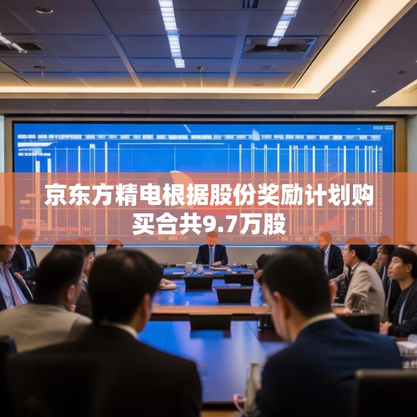 京东方精电根据股份奖励计划购买合共9.7万股