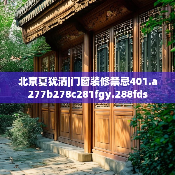 北京夏犹清|门窗装修禁忌401.a277b278c281fgy.288fds
