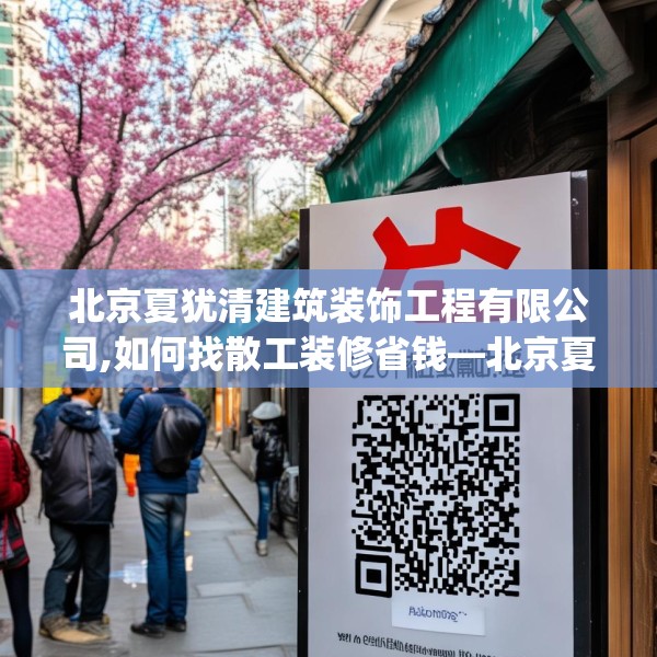 北京夏犹清建筑装饰工程有限公司,如何找散工装修省钱—北京夏犹清建筑装饰工程有限公司326.a202b203c206fgy.21376673