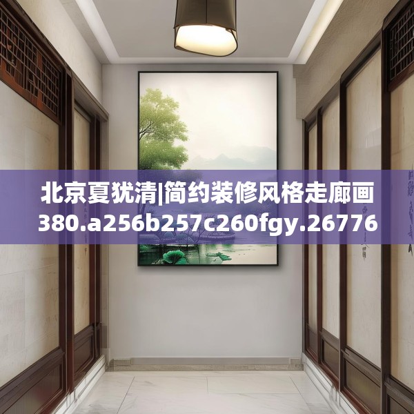 北京夏犹清|简约装修风格走廊画380.a256b257c260fgy.26776670