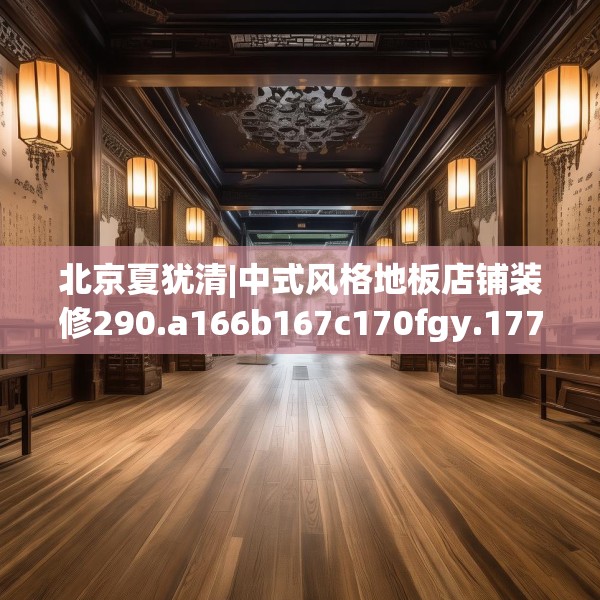 北京夏犹清|中式风格地板店铺装修290.a166b167c170fgy.17776675