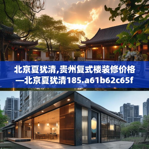北京夏犹清,贵州复式楼装修价格—北京夏犹清185.a61b62c65fgy.72fds