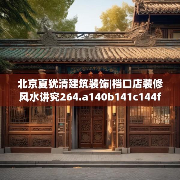 北京夏犹清建筑装饰|档口店装修风水讲究264.a140b141c144fgy.151lkjl