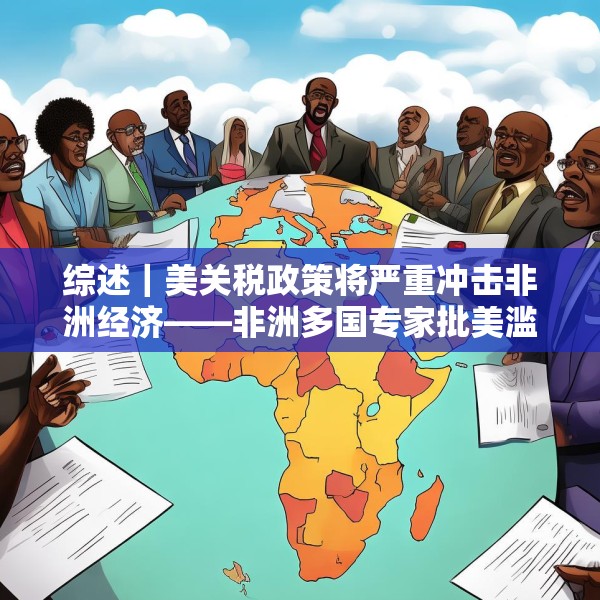 综述｜美关税政策将严重冲击非洲经济——非洲多国专家批美滥施关税