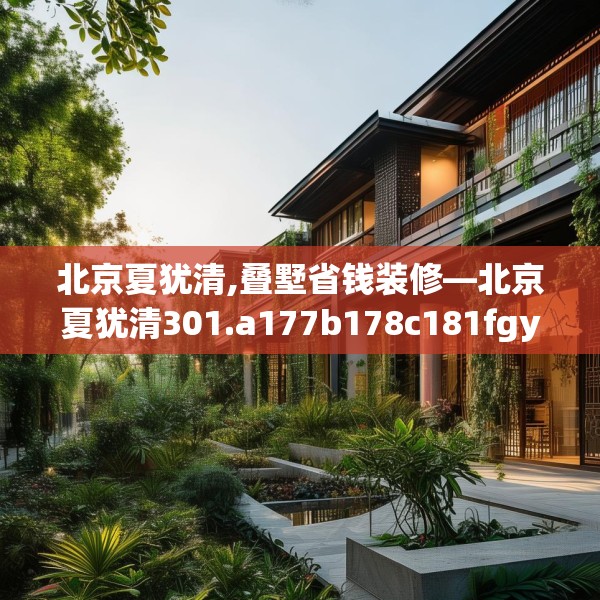 北京夏犹清,叠墅省钱装修—北京夏犹清301.a177b178c181fgy.188poiy