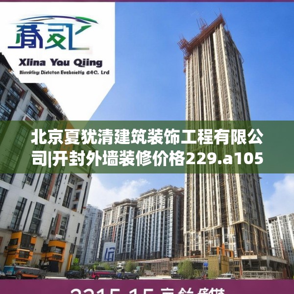 北京夏犹清建筑装饰工程有限公司|开封外墙装修价格229.a105b106c109fgy.116poiy