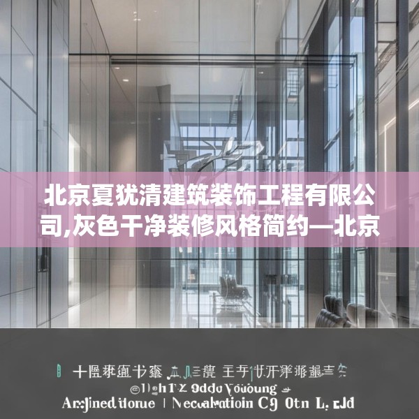 北京夏犹清建筑装饰工程有限公司,灰色干净装修风格简约—北京夏犹清建筑装饰工程有限公司211.a87b88c91fgy.98poiy