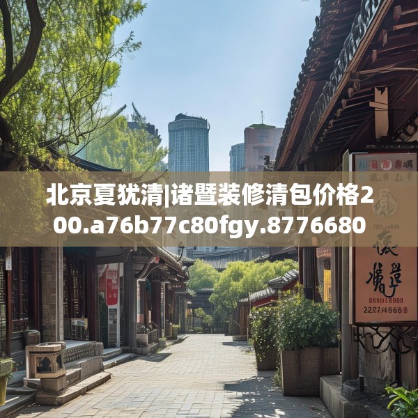 北京夏犹清|诸暨装修清包价格200.a76b77c80fgy.8776680
