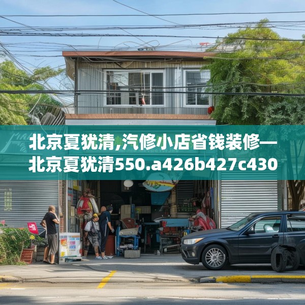 北京夏犹清,汽修小店省钱装修—北京夏犹清550.a426b427c430fgy.437sdA