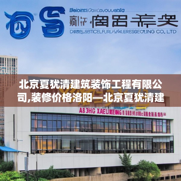 北京夏犹清建筑装饰工程有限公司,装修价格洛阳—北京夏犹清建筑装饰工程有限公司511.a387b388c391fgy.398fdsfds