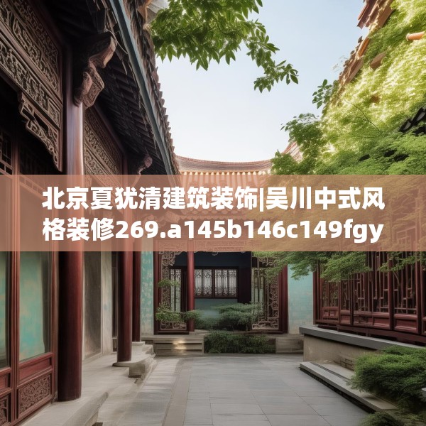 北京夏犹清建筑装饰|吴川中式风格装修269.a145b146c149fgy.156bnbn