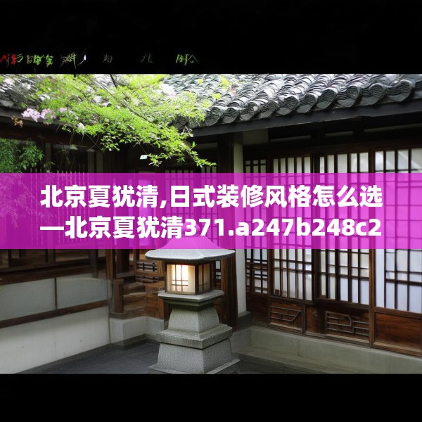 北京夏犹清,日式装修风格怎么选—北京夏犹清371.a247b248c251fgy.258cvcx